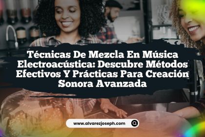 Técnicas de Mezcla en Música Electroacústica: Descubre Métodos Efectivos y Prácticas para Creación Sonora Avanzada