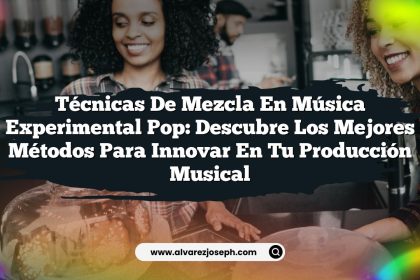 Técnicas de Mezcla en Música Experimental Pop: Descubre los Mejores Métodos para Innovar en tu Producción Musical