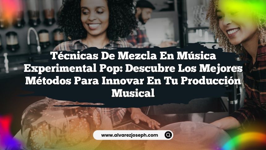 Imagen de Técnicas de Mezcla en Música Experimental Pop: Descubre los Mejores Métodos para Innovar en tu Producción Musical Técnicas de Mezcla en Música Experimental Pop: Descubre los Mejores Métodos para Innovar en tu Producción Musical
