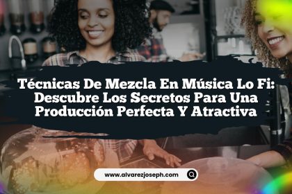 Técnicas de Mezcla en Música Lo Fi: Descubre los Secretos para una Producción Perfecta y Atractiva