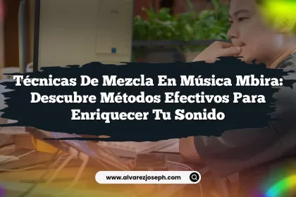 Técnicas de Mezcla en Música Mbira: Descubre Métodos Efectivos para Enriquecer tu Sonido