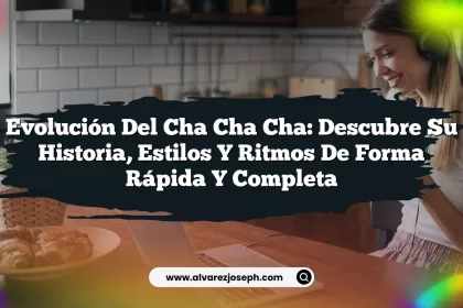 Evolución del Cha Cha Cha: Descubre su Historia, Estilos y Ritmos de Forma Rápida y Completa