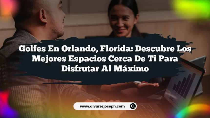 Golfes en Orlando, Florida: Descubre los Mejores Espacios Cerca de Ti para Disfrutar al Máximo
