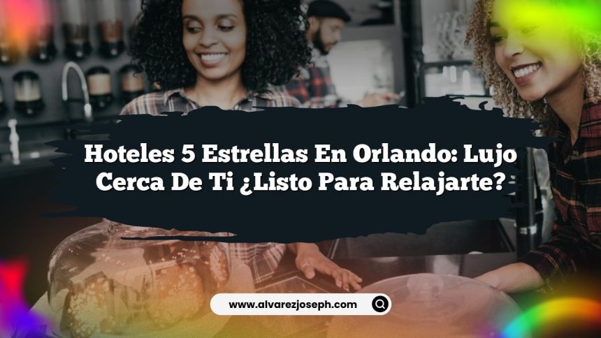 Imagen de Hoteles 5 Estrellas en Orlando: Lujo Cerca de Ti ¿Listo para Relajarte? Hoteles 5 Estrellas en Orlando: Lujo Cerca de Ti ¿Listo para Relajarte?