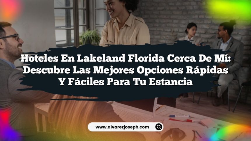 Hoteles en Lakeland Florida Cerca de Mí: Descubre las Mejores Opciones Rápidas y Fáciles para Tu Estancia
