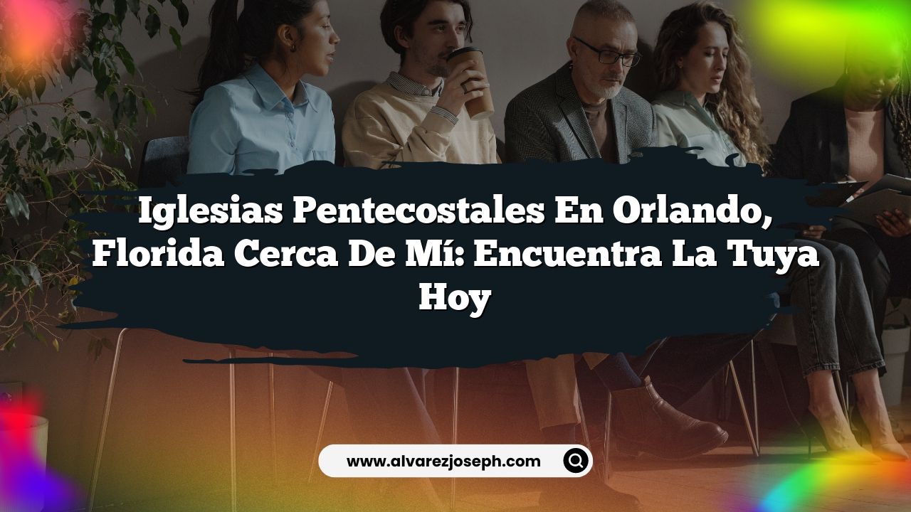Iglesias Pentecostales en Orlando, Florida Cerca de Mí: Encuentra la ...