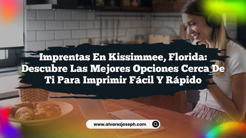Imprentas en Kissimmee, Florida: Descubre las Mejores Opciones Cerca de Ti para Imprimir Fácil y Rápido