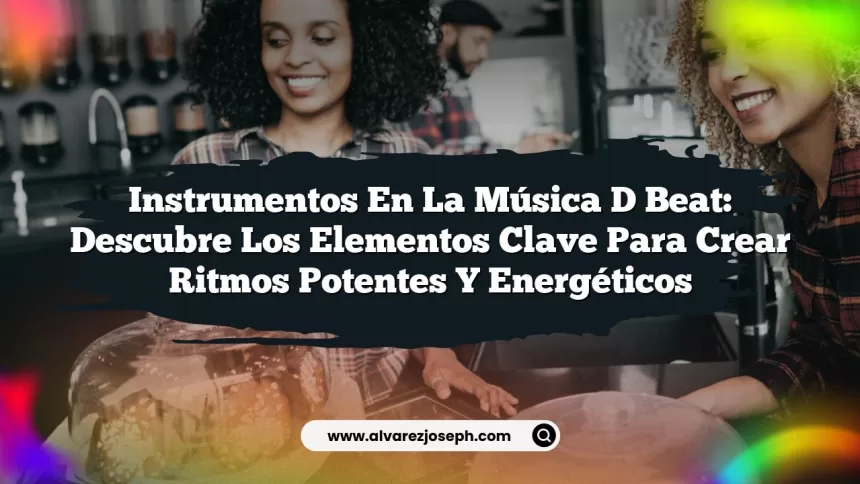 Imagen de Instrumentos en la Música D Beat: Descubre los Elementos Clave para Crear Ritmos Potentes y Energéticos Instrumentos en la Música D Beat: Descubre los Elementos Clave para Crear Ritmos Potentes y Energéticos