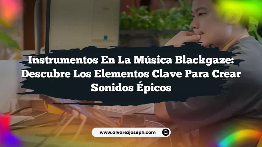 Instrumentos en la Música Blackgaze: Descubre los Elementos Clave para Crear Sonidos Épicos