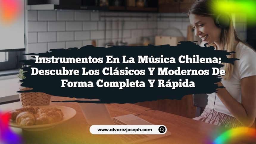 Instrumentos en la Música Chilena: Descubre los Clásicos y Modernos de Forma Completa y Rápida