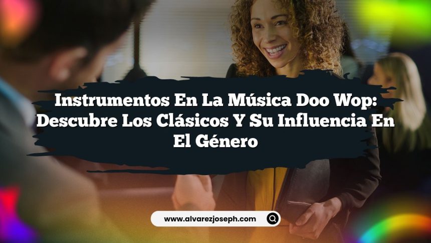Instrumentos en la Música Doo Wop: Descubre los Clásicos y Su Influencia en el Género