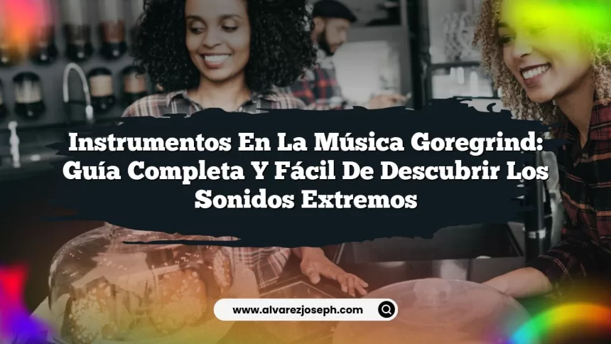 Instrumentos en la Música Goregrind: Guía Completa y Fácil de Descubrir los Sonidos Extremos