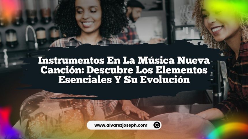 Instrumentos en la Música Nueva Canción: Descubre los Elementos Esenciales y Su Evolución
