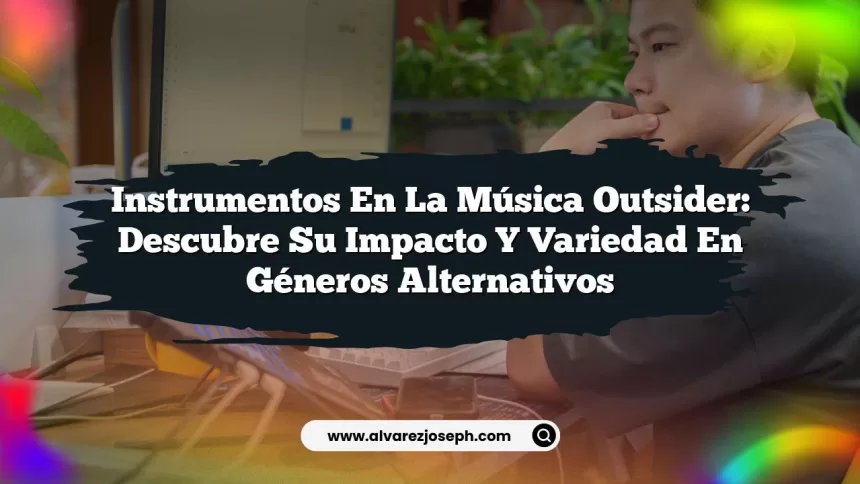 Instrumentos en la Música Outsider: Descubre su Impacto y Variedad en Géneros Alternativos
