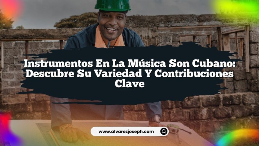 Instrumentos en la Música Son Cubano: Descubre su Variedad y Contribuciones Clave
