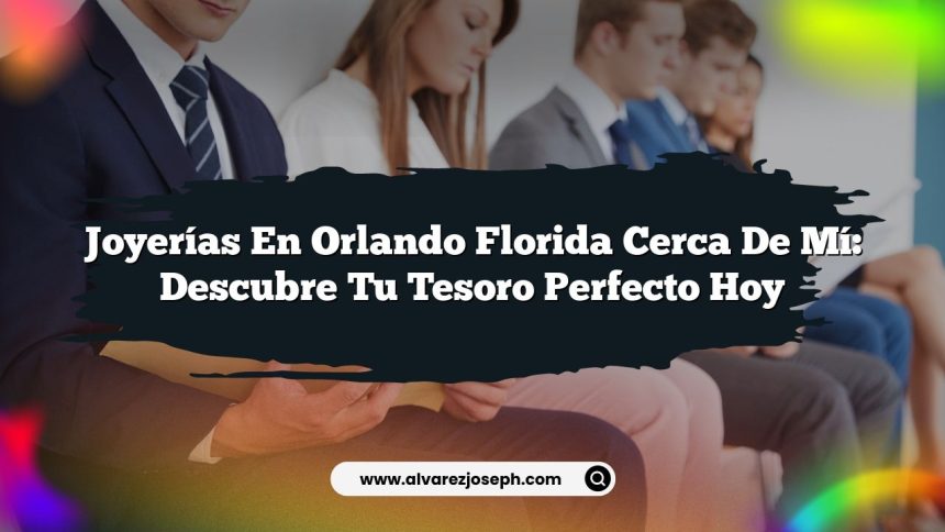 Joyerías En Orlando Florida Cerca De Mí: Descubre Tu Tesoro Perfecto Hoy