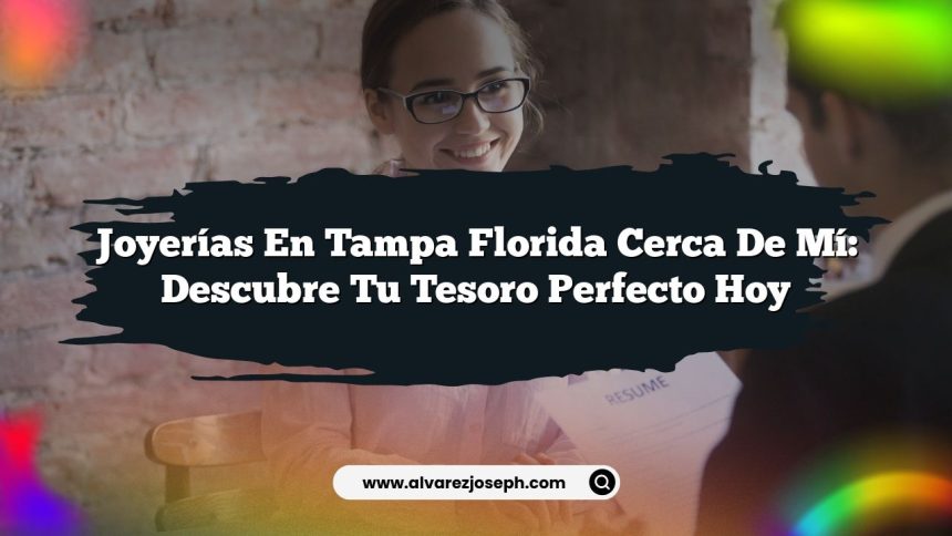 Joyerías en Tampa Florida Cerca de Mí: Descubre Tu Tesoro Perfecto Hoy