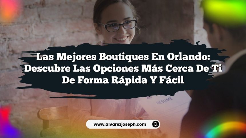 Las Mejores Boutiques en Orlando: Descubre las Opciones Más Cerca de Ti de Forma Rápida y Fácil