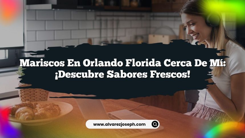 Mariscos En Orlando Florida Cerca De Mí: ¡Descubre Sabores Frescos!