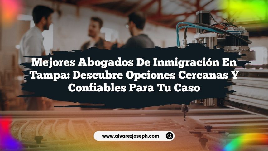 Imagen de Mejores Abogados de Inmigración en Tampa: Descubre Opciones Cercanas y Confiables para Tu Caso Mejores Abogados de Inmigración en Tampa: Descubre Opciones Cercanas y Confiables para Tu Caso
