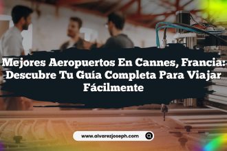 Mejores Aeropuertos en Cannes, Francia: Descubre Tu Guía Completa para Viajar Fácilmente