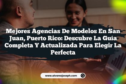 Mejores Agencias de Modelos en San Juan, Puerto Rico: Descubre la Guía Completa y Actualizada para Elegir la Perfecta