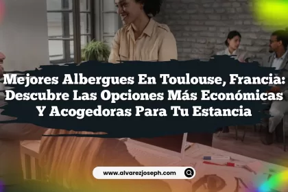Mejores Albergues en Toulouse, Francia: Descubre las Opciones Más Económicas y Acogedoras para tu Estancia