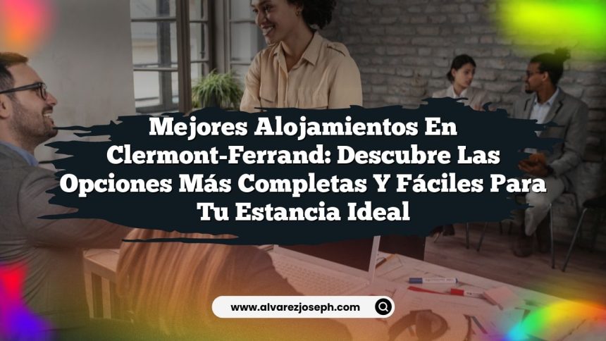 Imagen de Mejores Alojamientos en Clermont-Ferrand: Descubre las Opciones Más Completas y Fáciles para Tu Estancia Ideal Mejores Alojamientos en Clermont-Ferrand: Descubre las Opciones Más Completas y Fáciles para Tu Estancia Ideal