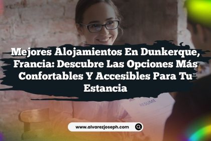 Mejores Alojamientos en Dunkerque, Francia: Descubre las Opciones Más Confortables y Accesibles para tu Estancia