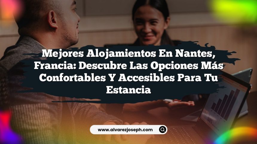Imagen de Mejores Alojamientos en Nantes, Francia: Descubre las Opciones Más Confortables y Accesibles para Tu Estancia Mejores Alojamientos en Nantes, Francia: Descubre las Opciones Más Confortables y Accesibles para Tu Estancia