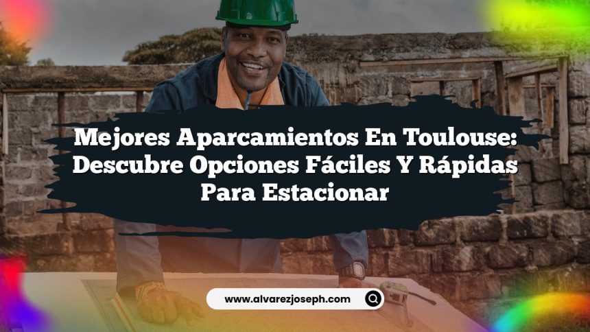 Imagen de Mejores Aparcamientos en Toulouse: Descubre Opciones Fáciles y Rápidas para Estacionar Mejores Aparcamientos en Toulouse: Descubre Opciones Fáciles y Rápidas para Estacionar