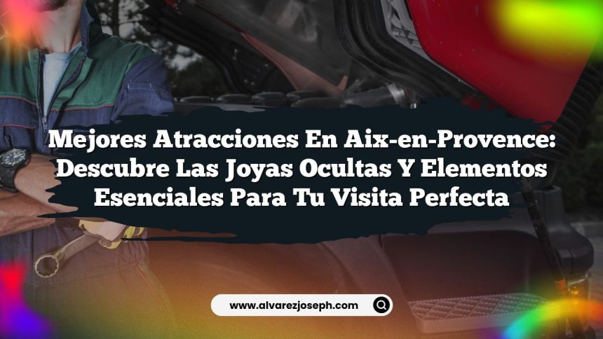 Mejores Atracciones en Aix-en-Provence: Descubre las Joyas Ocultas y Elementos Esenciales para tu Visita Perfecta