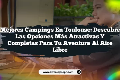 Mejores Campings en Toulouse: Descubre las Opciones Más Atractivas y Completas para Tu Aventura al Aire Libre