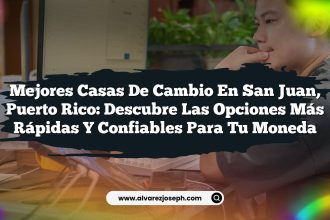 Mejores Casas de Cambio en San Juan, Puerto Rico: Descubre las Opciones Más Rápidas y Confiables para Tu Moneda