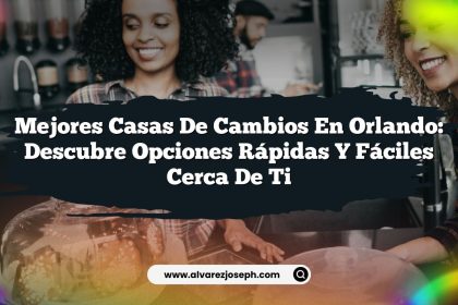 Mejores Casas de Cambios en Orlando: Descubre Opciones Rápidas y Fáciles Cerca de Ti