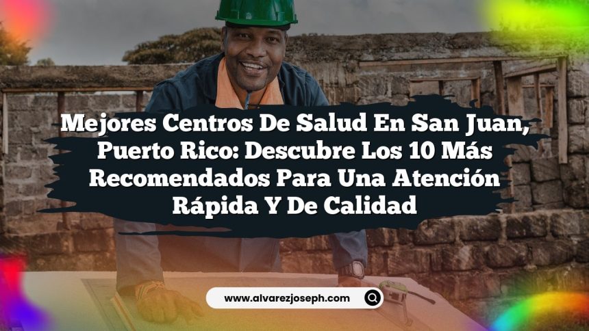 Mejores Centros de Salud en San Juan, Puerto Rico: Descubre los 10 Más Recomendados para una Atención Rápida y de Calidad