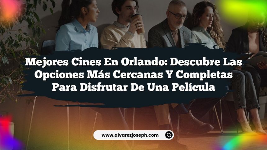 Mejores Cines en Orlando: Descubre las Opciones Más Cercanas y Completas para Disfrutar de una Película