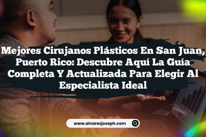 Mejores Cirujanos Plásticos en San Juan, Puerto Rico: Descubre Aquí la Guía Completa y Actualizada para Elegir al Especialista Ideal