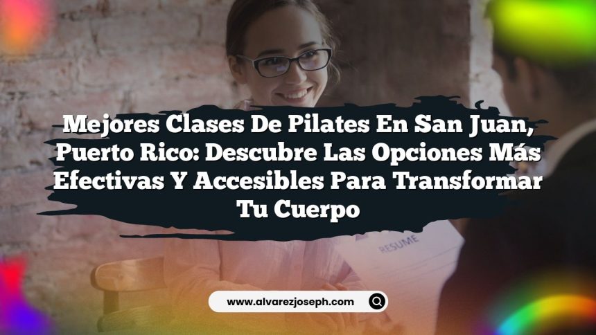 Mejores Clases de Pilates en San Juan, Puerto Rico: Descubre las Opciones Más Efectivas y Accesibles para Transformar tu Cuerpo