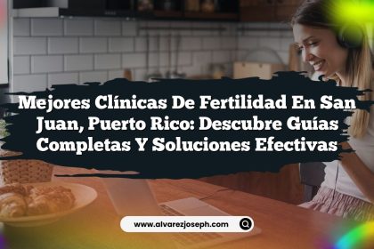 Mejores Clínicas de Fertilidad en San Juan, Puerto Rico: Descubre Guías Completas y Soluciones Efectivas