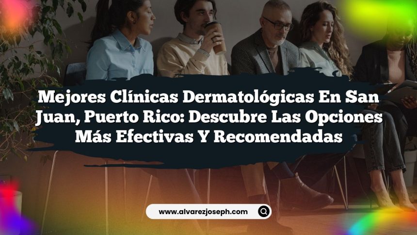 Imagen de Mejores Clínicas Dermatológicas en San Juan, Puerto Rico: Descubre las Opciones Más Efectivas y Recomendadas Mejores Clínicas Dermatológicas en San Juan, Puerto Rico: Descubre las Opciones Más Efectivas y Recomendadas