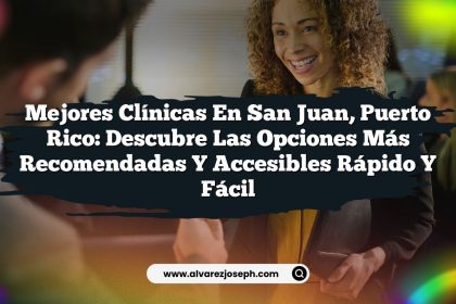 Mejores Clínicas en San Juan, Puerto Rico: Descubre las Opciones Más Recomendadas y Accesibles Rápido y Fácil