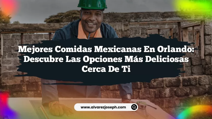 Imagen de Mejores Comidas Mexicanas en Orlando: Descubre las Opciones Más Deliciosas Cerca de Ti Mejores Comidas Mexicanas en Orlando: Descubre las Opciones Más Deliciosas Cerca de Ti