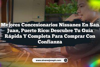 Mejores Concesionarios Nissanes en San Juan, Puerto Rico: Descubre Tu Guía Rápida y Completa para Comprar con Confianza