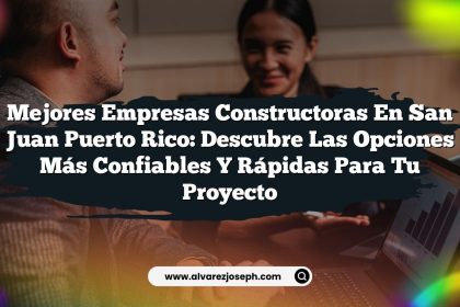 Mejores Empresas Constructoras en San Juan Puerto Rico: Descubre las Opciones Más Confiables y Rápidas para Tu Proyecto