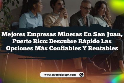 Mejores Empresas Mineras en San Juan, Puerto Rico: Descubre Rápido las Opciones Más Confiables y Rentables