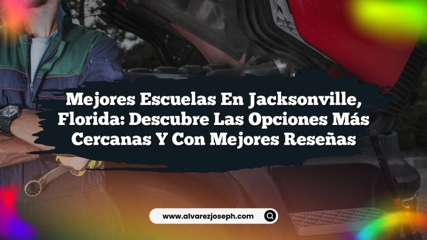 Mejores Escuelas en Jacksonville, Florida: Descubre las Opciones Más Cercanas y Con Mejores Reseñas