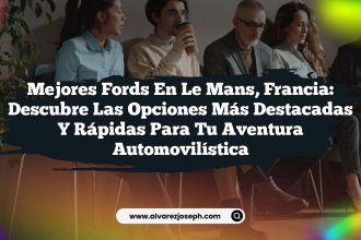 Mejores Fords en Le Mans, Francia: Descubre las Opciones Más Destacadas y Rápidas para tu Aventura Automovilística
