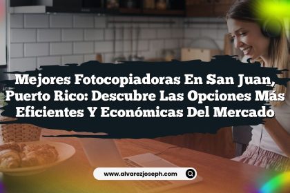 Mejores Fotocopiadoras en San Juan, Puerto Rico: Descubre las Opciones Más Eficientes y Económicas del Mercado