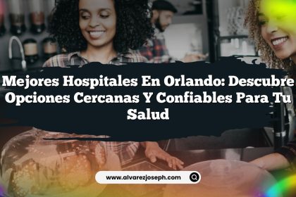 Mejores Hospitales en Orlando: Descubre Opciones Cercanas y Confiables para tu Salud